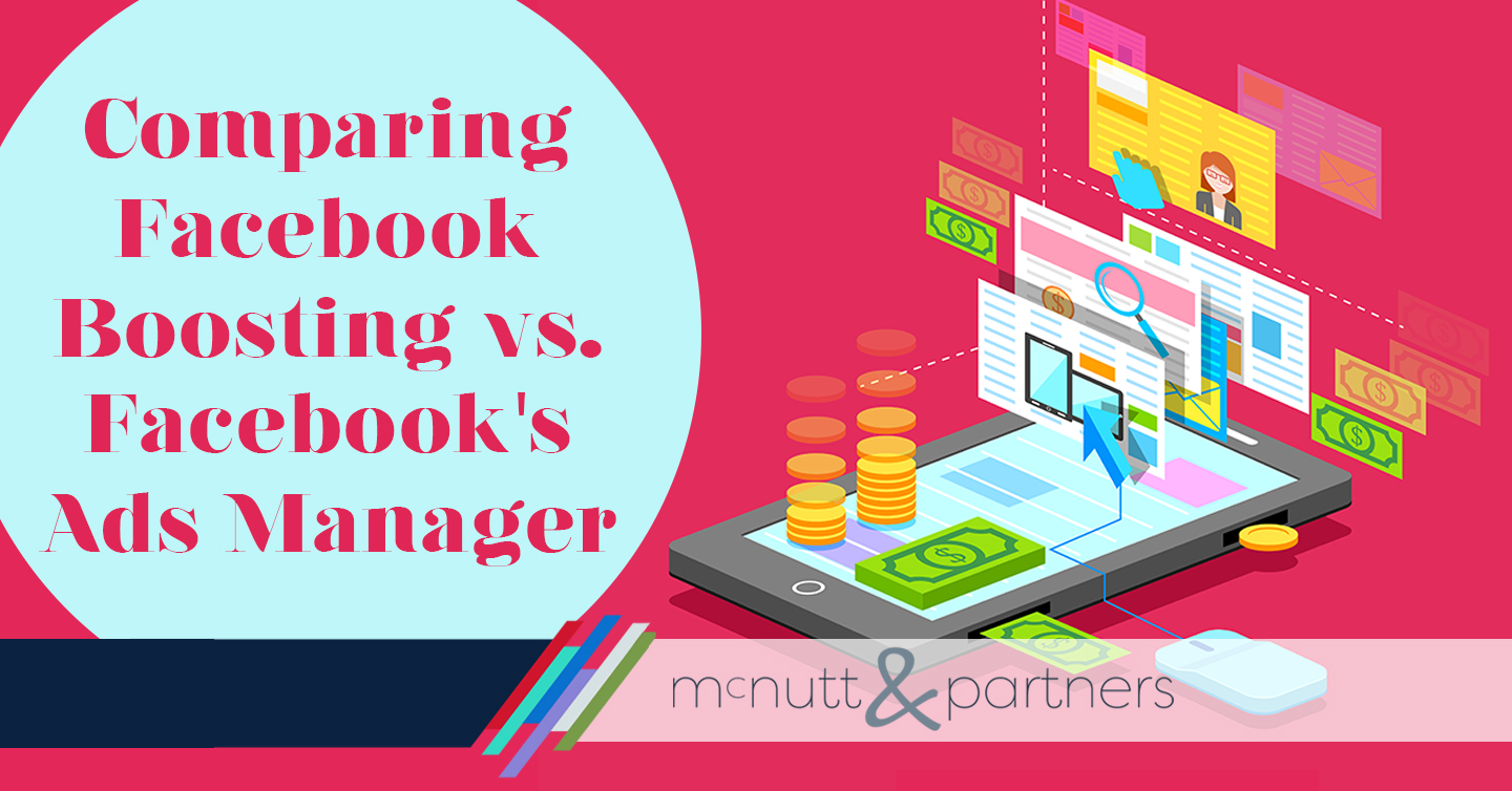 Comparing Facebook Boosting vs. Facebook’s Ads Manager McNutt & Partners
