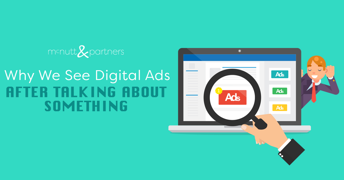 Why We See Digital Ads After Talking About Something - McNutt & Partners