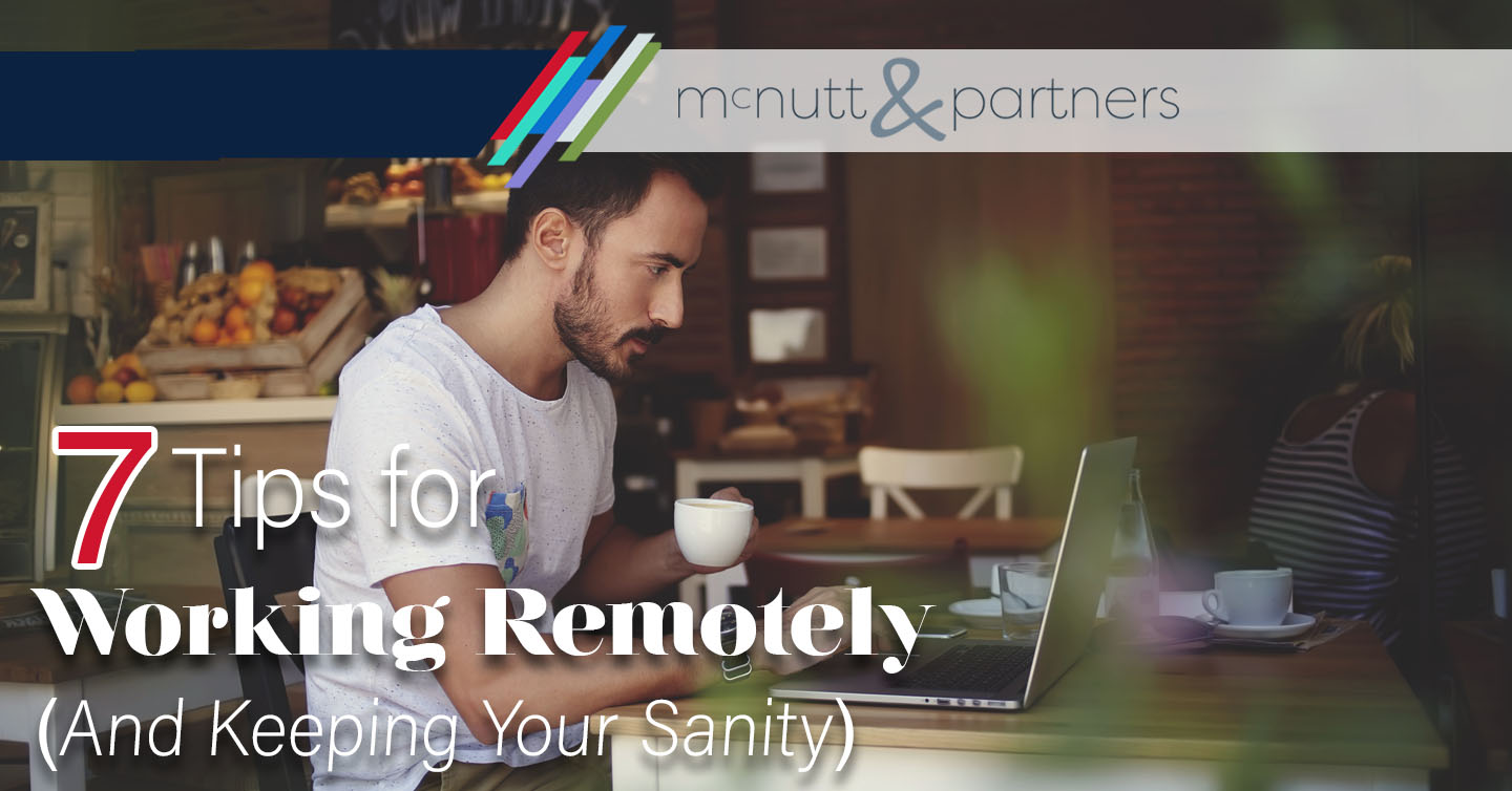 You are currently viewing 7 Tips for Working Remotely (And Keeping Your Sanity)