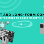 Short and Long-Form Content Working Together To Boost Marketing Results