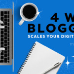 4 Ways Blogging Scales Your Digital Presence
